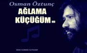 AĞLAMA KÜÇÜĞÜM – Osman Öztunç